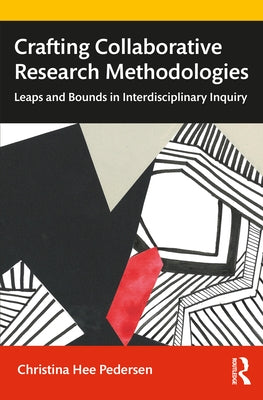 Crafting Collaborative Research Methodologies: Leaps and Bounds in Interdisciplinary Inquiry by Pedersen, Christina Hee