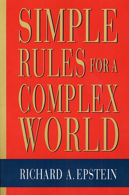 Simple Rules for a Complex World by Epstein, Richard A.