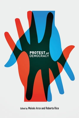 Protest and Democracy by Arce, Moises