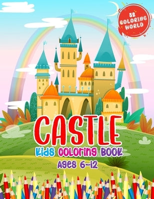 Castle Kids Coloring Book Ages 6 to 12: Palace Coloring Book for Kids, 52 Cute Castle Illustrations for Color it. by World, 52 Coloring