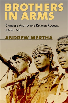 Brothers in Arms: Chinese Aid to the Khmer Rouge, 1975-1979 by Mertha, Andrew C.
