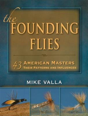 The Founding Flies: 43 American Masters: Their Patterns and Influences by Valla, Mike