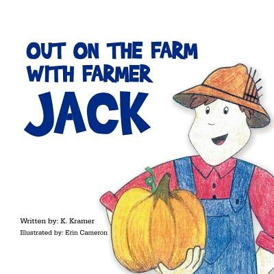 Out on the Farm with Farmer Jack by Kramer, K.