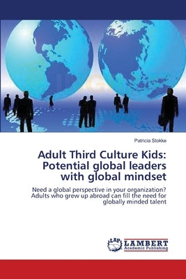 Adult Third Culture Kids: Potential global leaders with global mindset by Stokke, Patricia