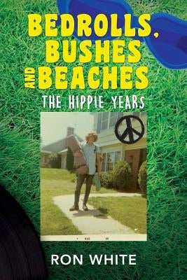 Bedrolls, Bushes and Beaches: The Hippie Years by White, Ron