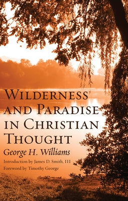 Wilderness and Paradise in Christian Thought by Williams, George H.