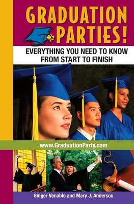 Graduation Parties: Everything You Need to Know from Start to Finish by Anderson, Mary J.