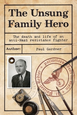 The Unsung Family Hero: The Death and Life of an Anti-Nazi Resistance Fighter by Gardner, Paul