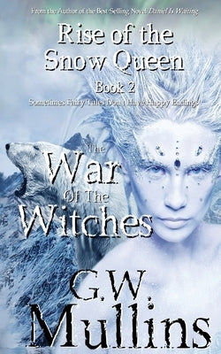 Rise Of The Snow Queen Book Two: The War Of The Witches by Mullins, G. W.