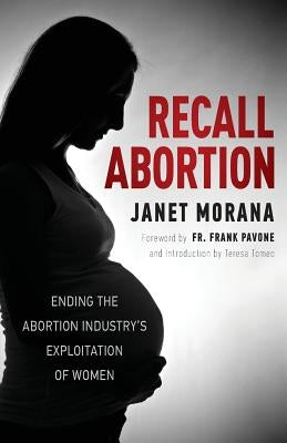 Recall Abortion: Ending the Abortion Industry's Exploitation of Women by Morana, Janet