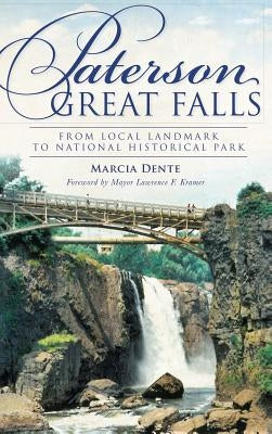 Paterson Great Falls: From Local Landmark to National Historical Park by Dente, Marcia