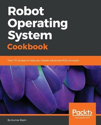 Robot Operating System Cookbook by Bipin, Kumar