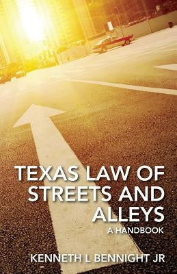 Texas Law of Streets and Alleys: A Handbook by Bennight Jr, Kenneth L.