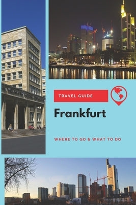 Frankfurt Travel Guide: Where to Go & What to Do by Lee, Thomas