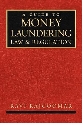A Guide to Money Laundering Law and Regulation by Rajcoomar, Ravi