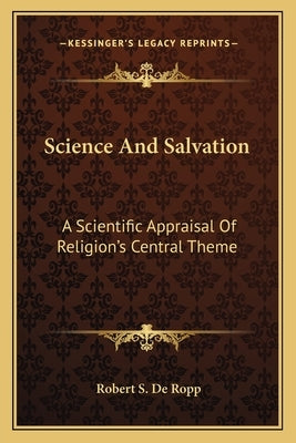 Science and Salvation: A Scientific Appraisal of Religion's Central Theme by de Ropp, Robert S.