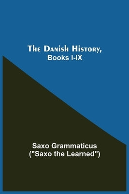 The Danish History, Books I-Ix by Grammaticus, Saxo
