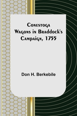 Conestoga Wagons in Braddock's Campaign, 1755 by H. Berkebile, Don
