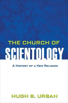 The Church of Scientology: A History of a New Religion by Urban, Hugh B.