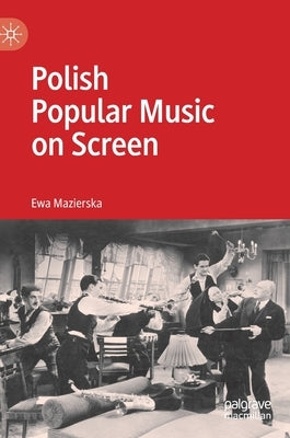 Polish Popular Music on Screen by Mazierska, Ewa
