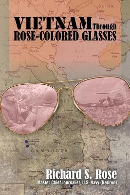Vietnam Through Rose-Colored Glasses by Rose, Richard S.