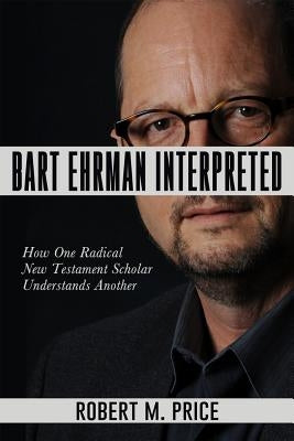 Bart Ehrman Interpreted by Price, Robert M.