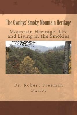 The Ownbys' Smoky Mountain Heritage: Mountain Life and Living in the Smokies by Ownby, Robert Freeman