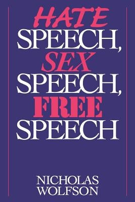 Hate Speech, Sex Speech, Free Speech by Wolfson, Nicholas