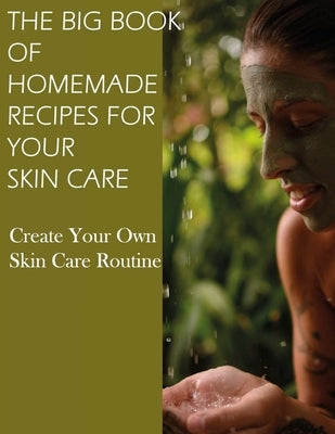 The Big Book of Homemade Recipes for Your Skin Care: MAGICAL BEAUTY GUIDE-ALL SIMPLE AND NATURAL HOMEMADE COSMETICS FOR ACNE and ALL TYPES OF SKIN NOR by Academy, Cosmetics