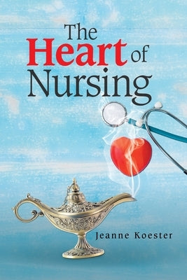 The Heart of Nursing by Koester, Jeanne