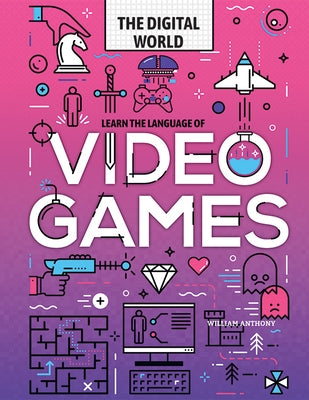 Learn the Language of Video Games by Anthony, William