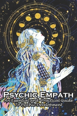 Psychic Empath An Essential And Practical Guide To Psychic Development: An Essential Guide by Kunselman, Vanita