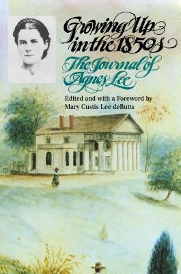Growing Up in the 1850s: The Journal of Agnes Lee by Lee, Agnes