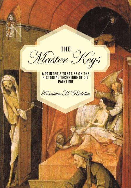 The Master Keys: A Painter's Treatise on the Pictorial Technique of Oil Painting by Redelius, Franklin H.