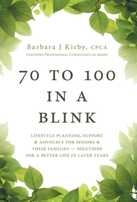 70 to 100 in a BLINK: Lifestyle Planning, Support & Advocacy for Seniors & their Families - Solutions for a better life in later years. by Kirby, Barbara J.