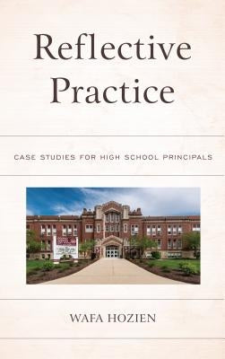Reflective Practice: Case Studies for High School Principals by Hozien, Wafa