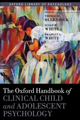 The Oxford Handbook of Clinical Child and Adolescent Psychology by Ollendick, Thomas H.