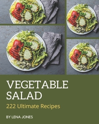 222 Ultimate Vegetable Salad Recipes: Best Vegetable Salad Cookbook for Dummies by Jones, Lena