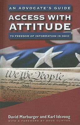 Access with Attitude: An Advocate's Guide to Freedom of Information in Ohio by Marburger, David