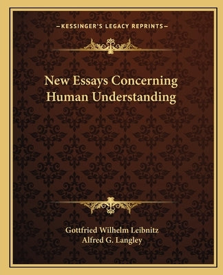 New Essays Concerning Human Understanding by Leibnitz, Gottfried Wilhelm