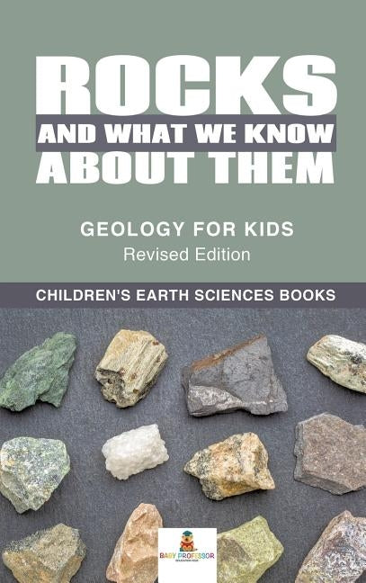 Rocks and What We Know About Them - Geology for Kids Revised Edition Children's Earth Sciences Books by Baby Professor