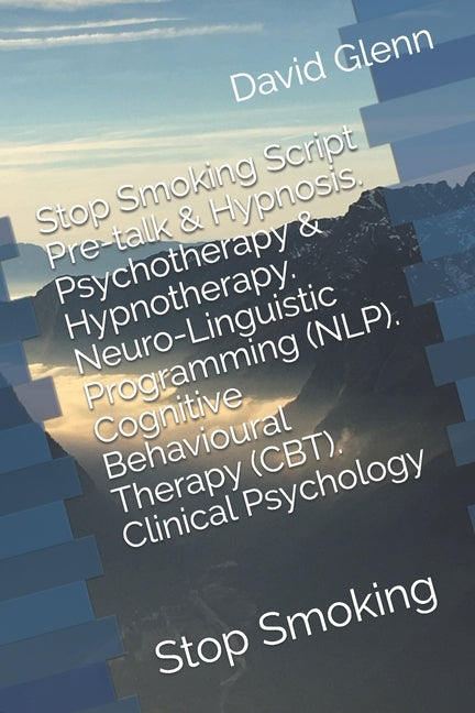 Stop Smoking Script. Pre-talk & Hypnosis. Psychotherapy & Hypnotherapy. Neuro-Linguistic Programming (NLP). Cognitive Behavioural Therapy (CBT). Clini by Glenn, David