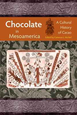 Chocolate in Mesoamerica: A Cultural History of Cacao by McNeil, Cameron L.