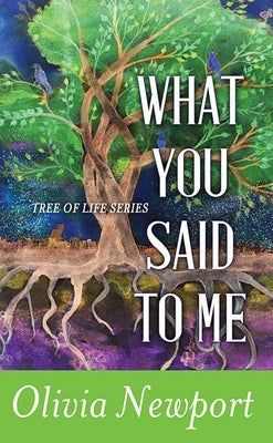 What You Said to Me: Tree of Life Series by Newport, Olivia