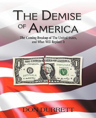 The Demise of America: The Coming Breakup of the United States, and What Will Replace It by Durrett, Don