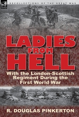 Ladies from Hell: With the London-Scottish Regiment During the First World War by Pinkerton, R. Douglas