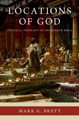 Locations of God: Political Theology in the Hebrew Bible by Brett, Mark G.