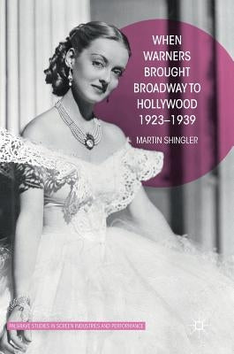 When Warners Brought Broadway to Hollywood, 1923-1939 by Shingler, Martin