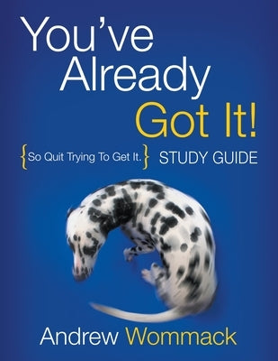 You've Already Got It! Study Guide: So Quit Trying To Get It. by Wommack, Andrew