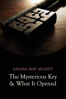 The Mysterious Key and What It Opened by Alcott, Louisa May